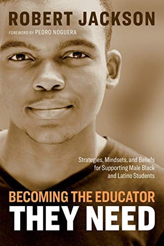 Becoming the Educator They Need Strategies, Mindsets, and Beliefs for Supporting Male Black and Latino Students