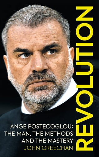 Revolution Ange Postecoglou: the Man, the Methods and the Mastery