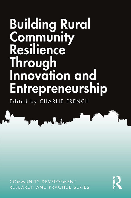 Building Rural Community Resilience Through Innovation and Entrepreneurship: Building Rural Community Resilience Through Innovation and ... Development Research and Practice Series)