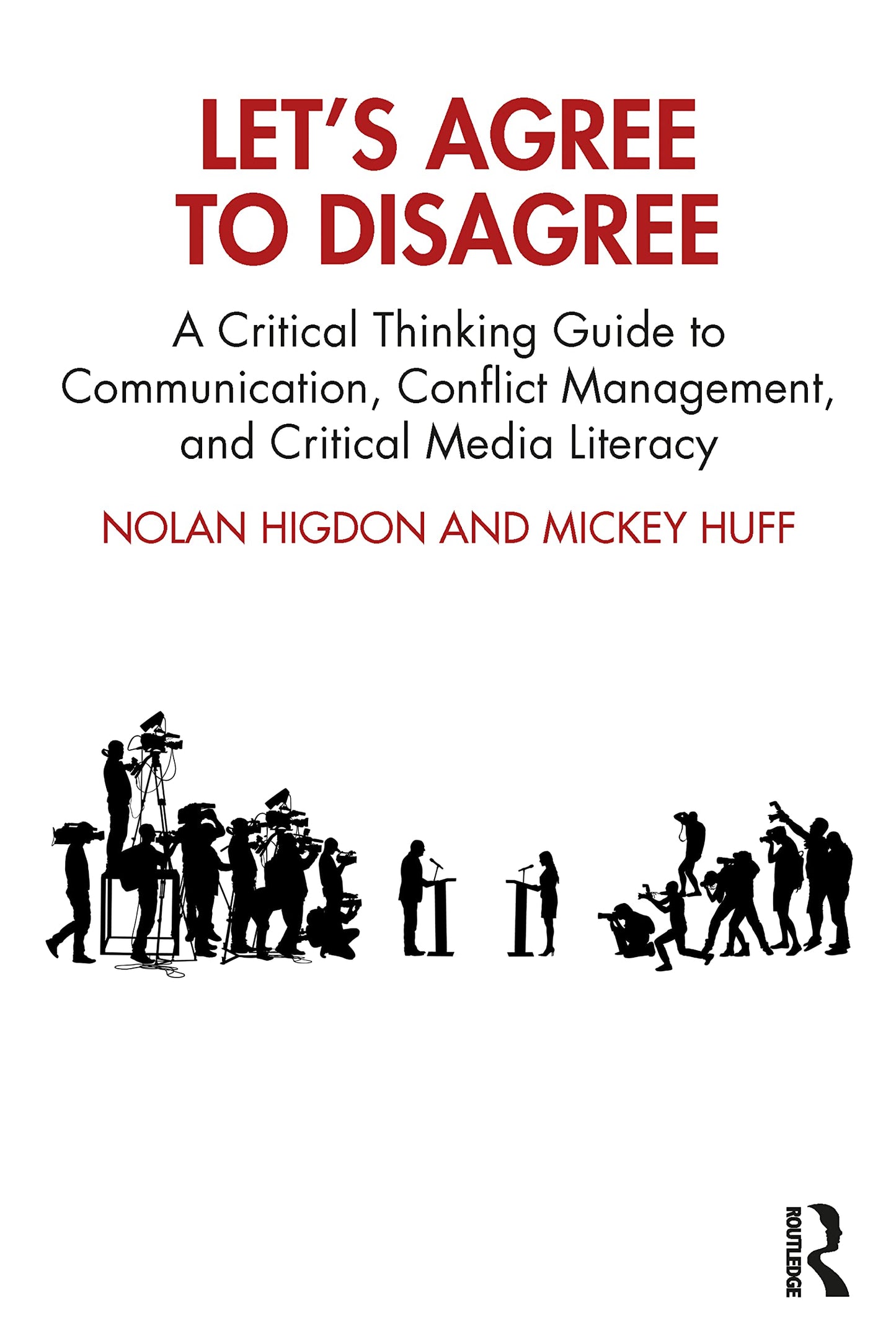 Let’s Agree to Disagree: A Critical Thinking Guide to Communication, Conflict Management, and Critical Media Literacy