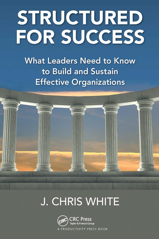 Structured for Success: What Leaders Need to Know to Build and Sustain Effective Organizations