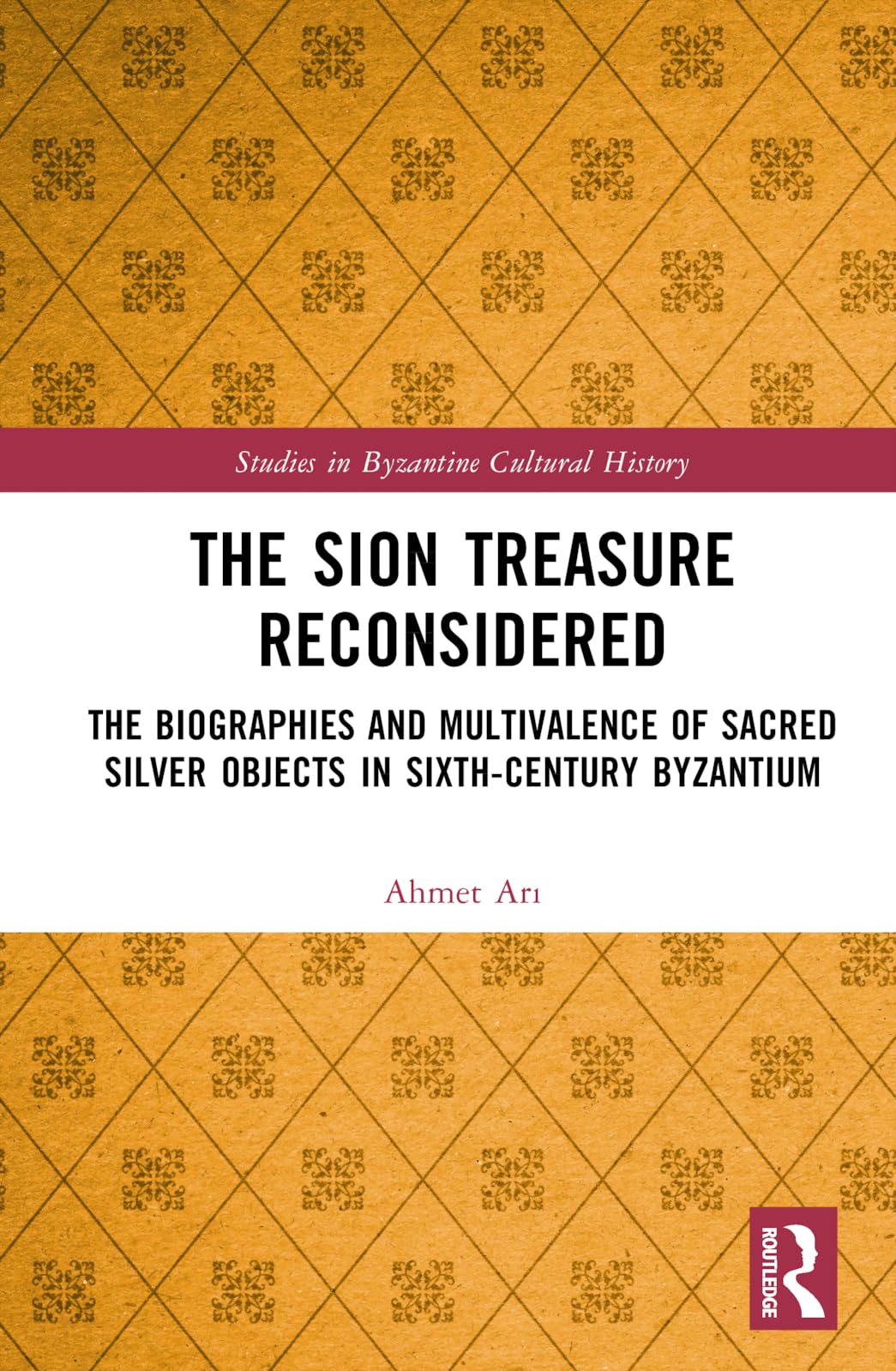 The Sion Treasure Reconsidered (Studies in Byzantine Cultural History)
