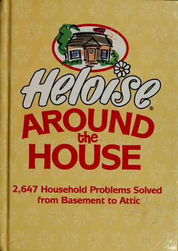 Heloise around the house: 2,647 household problems solved from basement to attic
