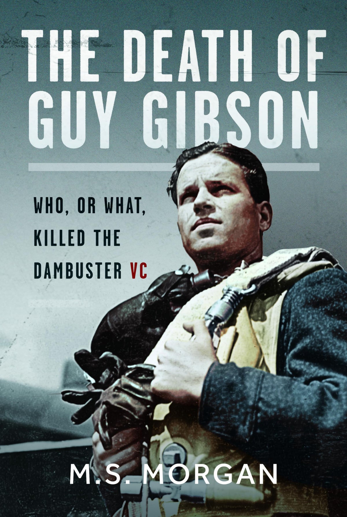 The Death of Guy Gibson: Who, or What, Killed the Dambuster VC
