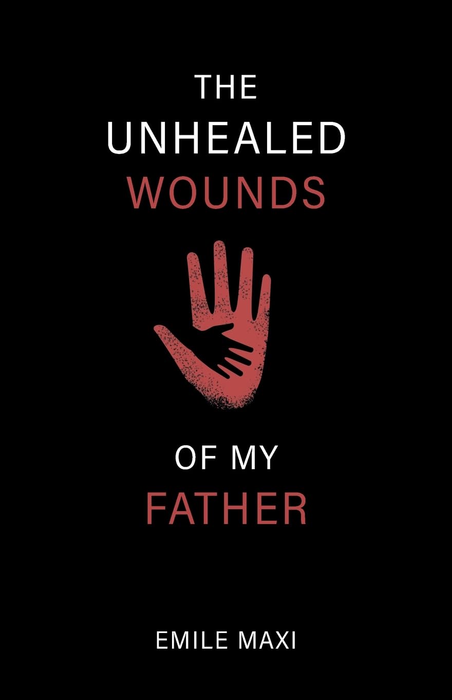The Unhealed Wounds of My Father: A Memoir