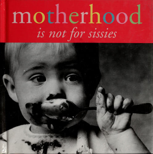 Motherhood Is Not For Sissies
