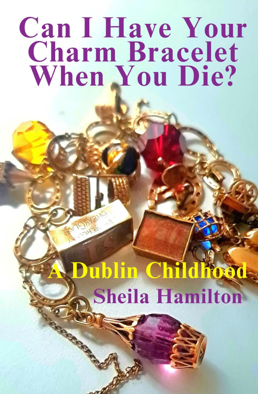 Can I Have Your Charm Bracelet When You Die?: A Dublin Childhood - 2024