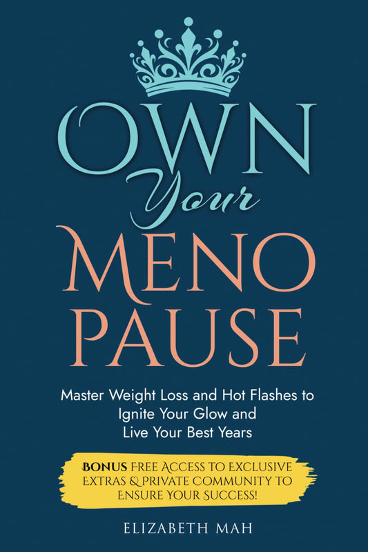 Own Your Menopause: Master Weight Loss and Hot Flashes to Ignite Your Glow and Live Your Best Years