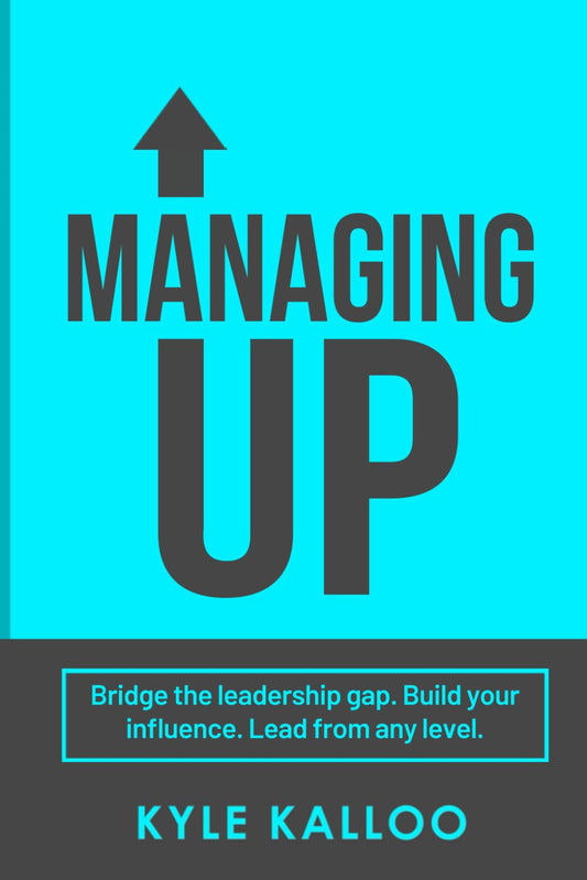 MANAGING UP: Instead of Waiting for Leadership to Change - 8862