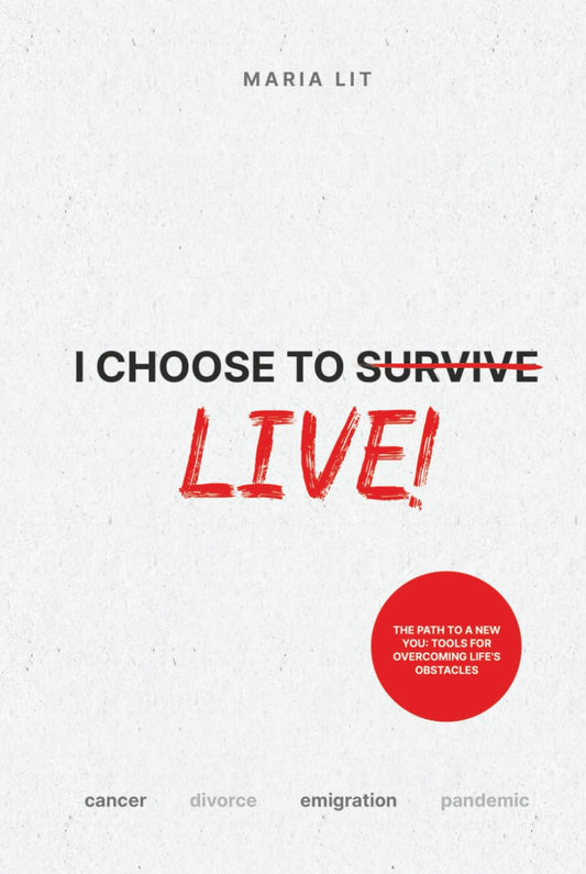I Choose to Live: Cancer. Emigration. Divorce. A Pandemic. And the Journey Back—to Self