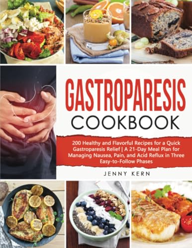 Gastroparesis Cookbook: 200 Healthy and Flavorful Recipes for a Quick Gastroparesis Relief | A 21-Day Meal Plan for Managing Nausea, Pain, and Acid Reflux in Three Easy-to-Follow Phases