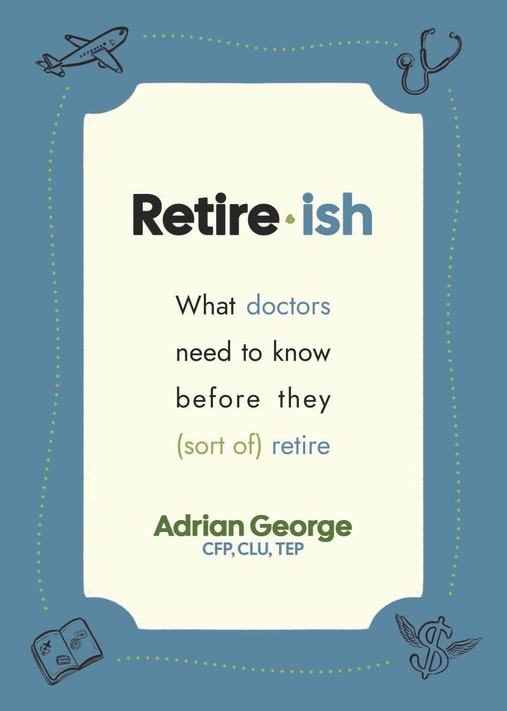 Retire-ish: What Doctors Need To Know Before They (Sort Of) Retire