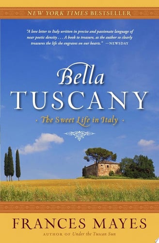 Bella Tuscany The Sweet Life in Italy