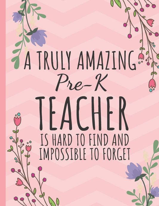 A Truly Amazing Pre-K Teacher: Perfect Year End Graduation or Thank You Gift for Teachers (Inspirational Teacher Gifts) Teachers Notebook / Journal - 6222