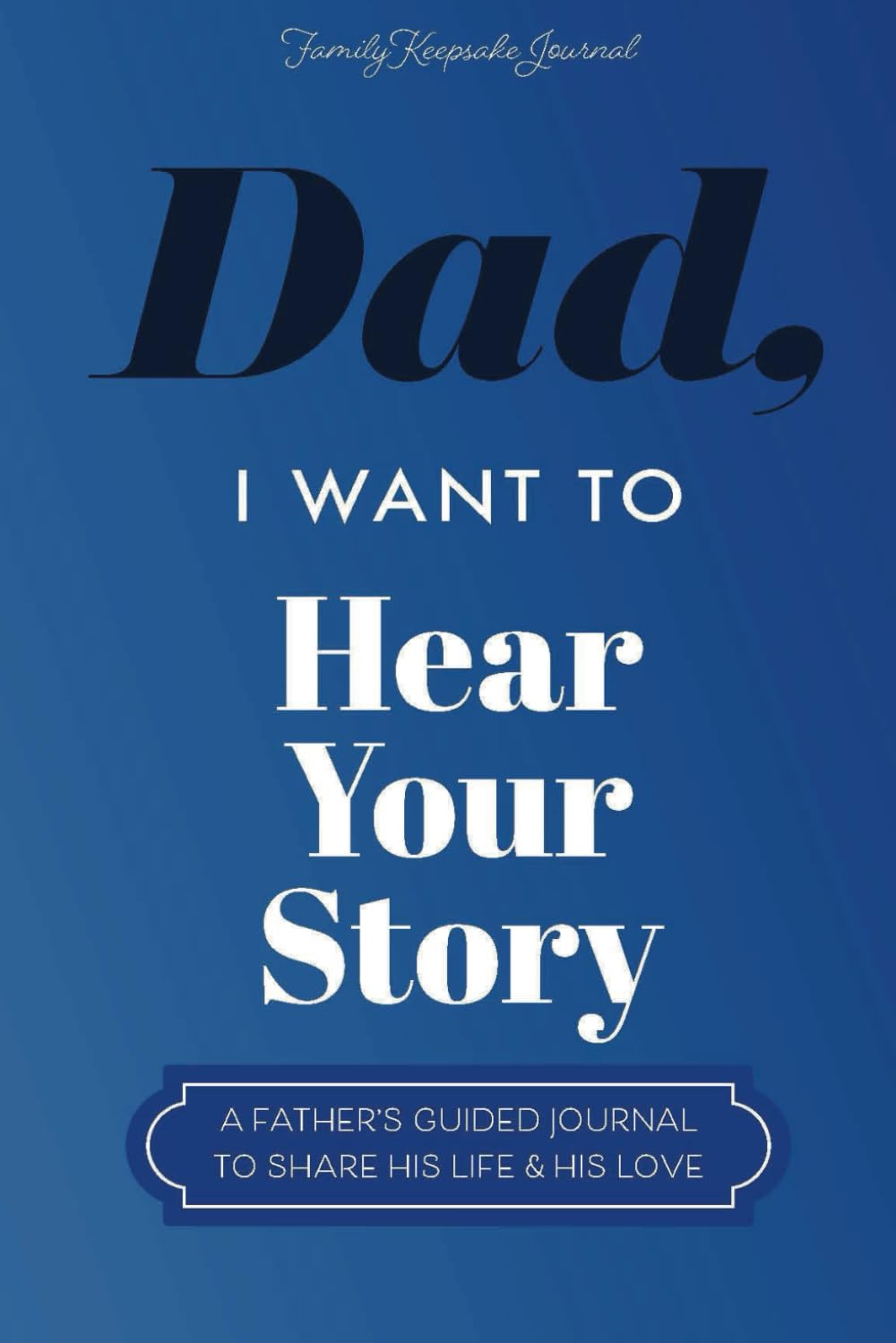 Dad, I Want to Hear Your Story: A Father’s Guided Journal To Share His Life & His Love (Hear Your Story Books) - 1364