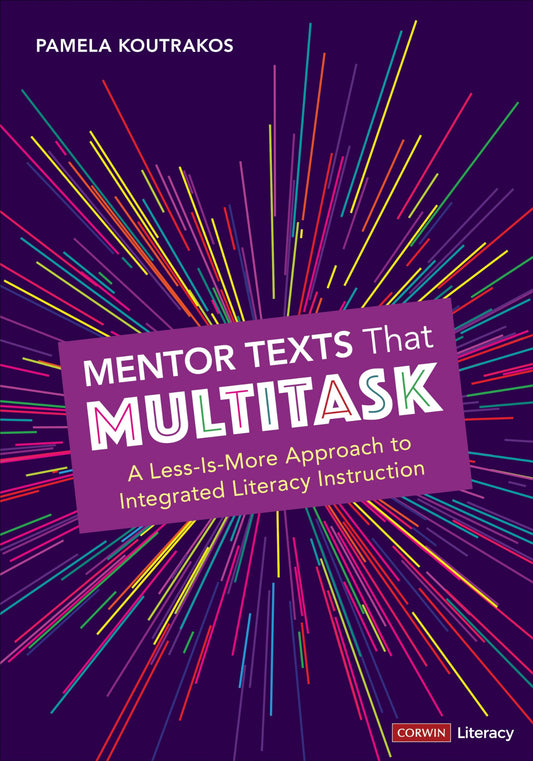 Mentor Texts That Multitask [Grades K-8]: A Less-Is-More Approach to Integrated Literacy Instruction (Corwin Literacy)