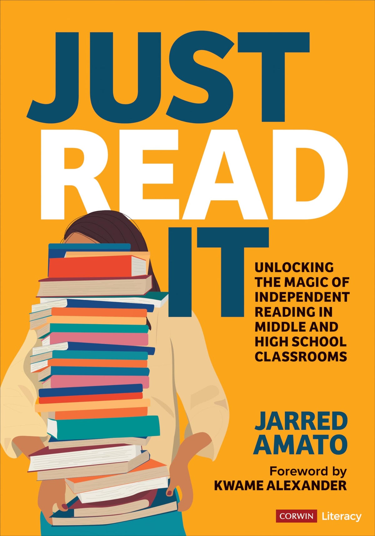 Just Read It: Unlocking the Magic of Independent Reading in Middle and High School Classrooms (Corwin Literacy)