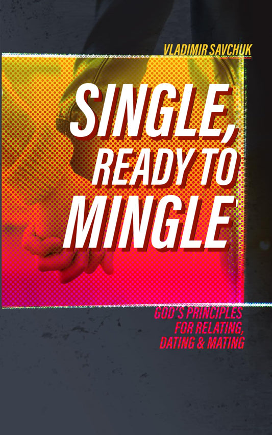 Single and Ready to Mingle: Gods principles for relating, dating & mating