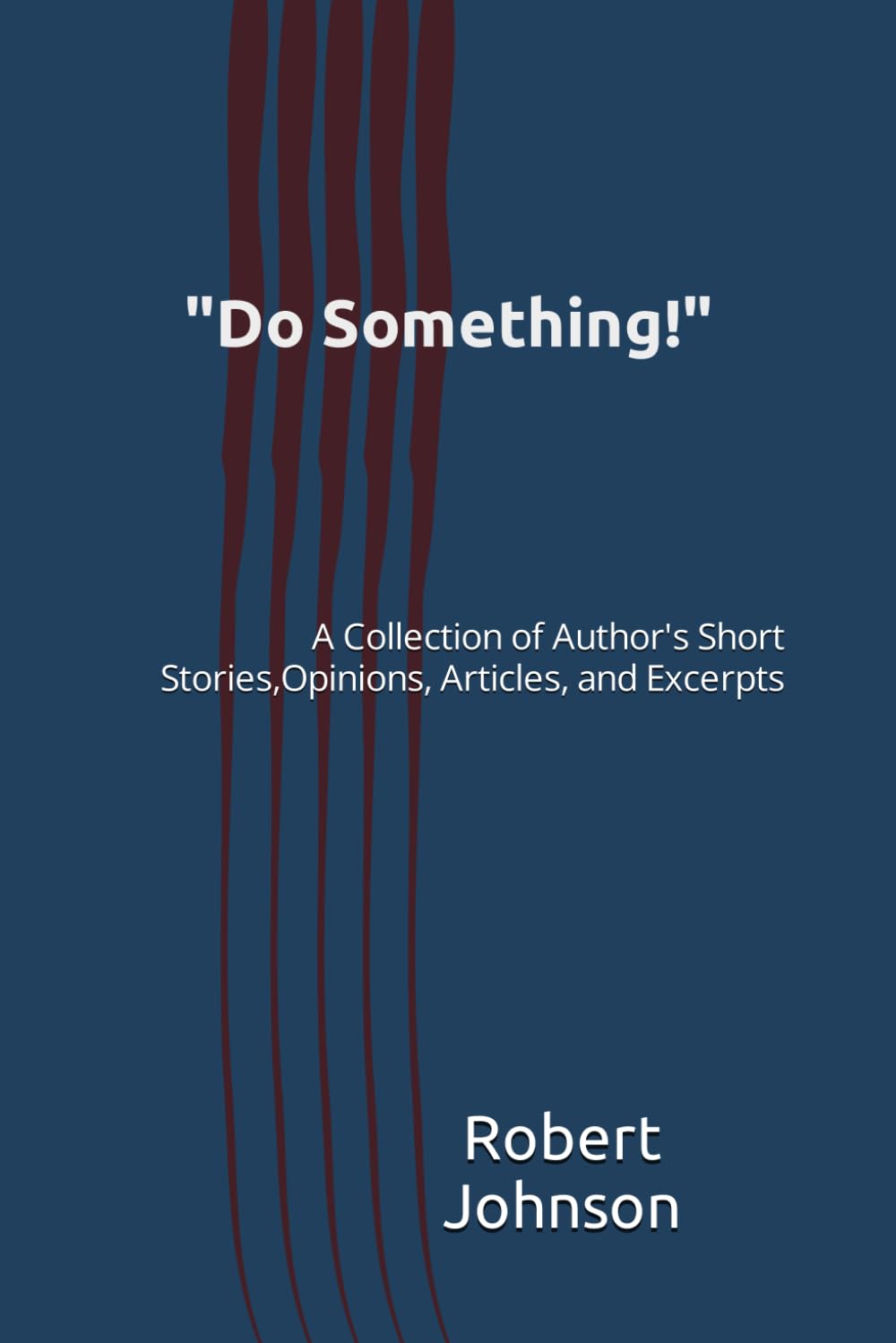 "Do Something!": A Collection of Author's Short Stories, Opinions, Articles, and Excerpts - 1480