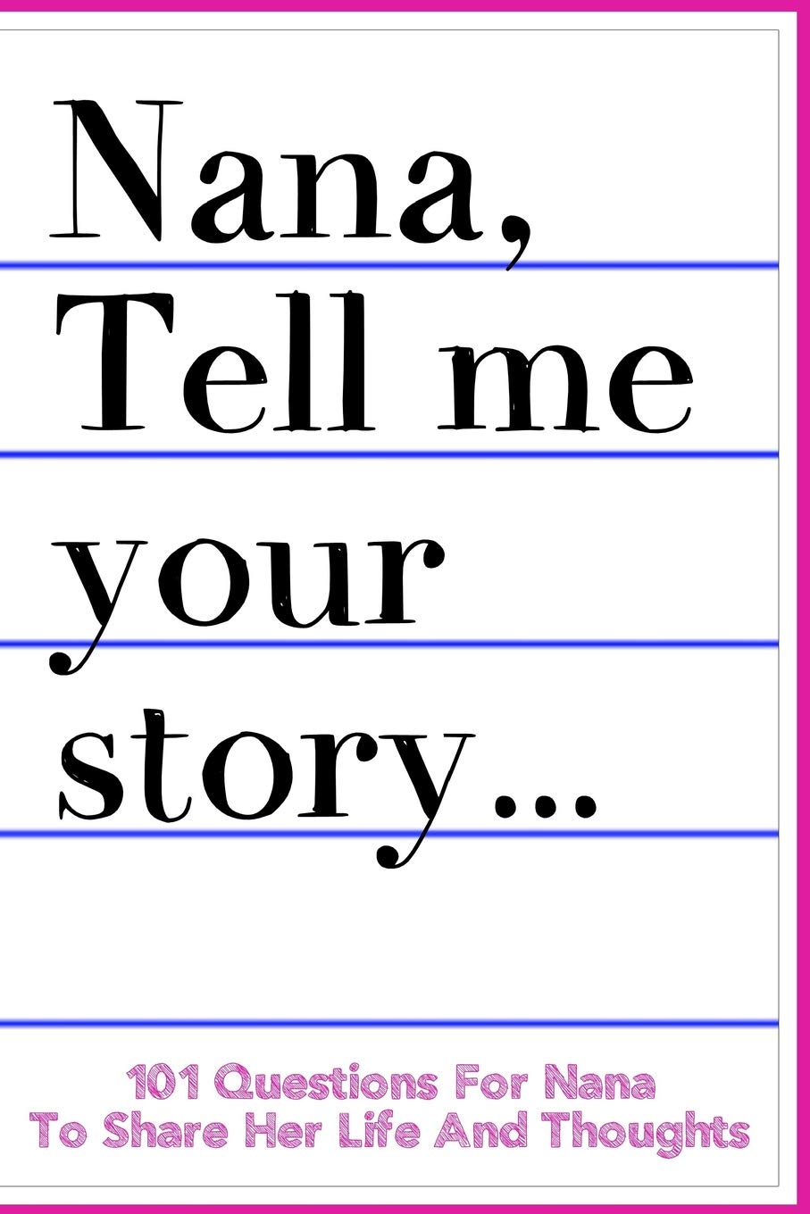 Nana Tell Me Your Story 101 Questions For Nana To Share Her Life And Thoughts: Guided Question Journal To Preserve Nana's Memories - 8471