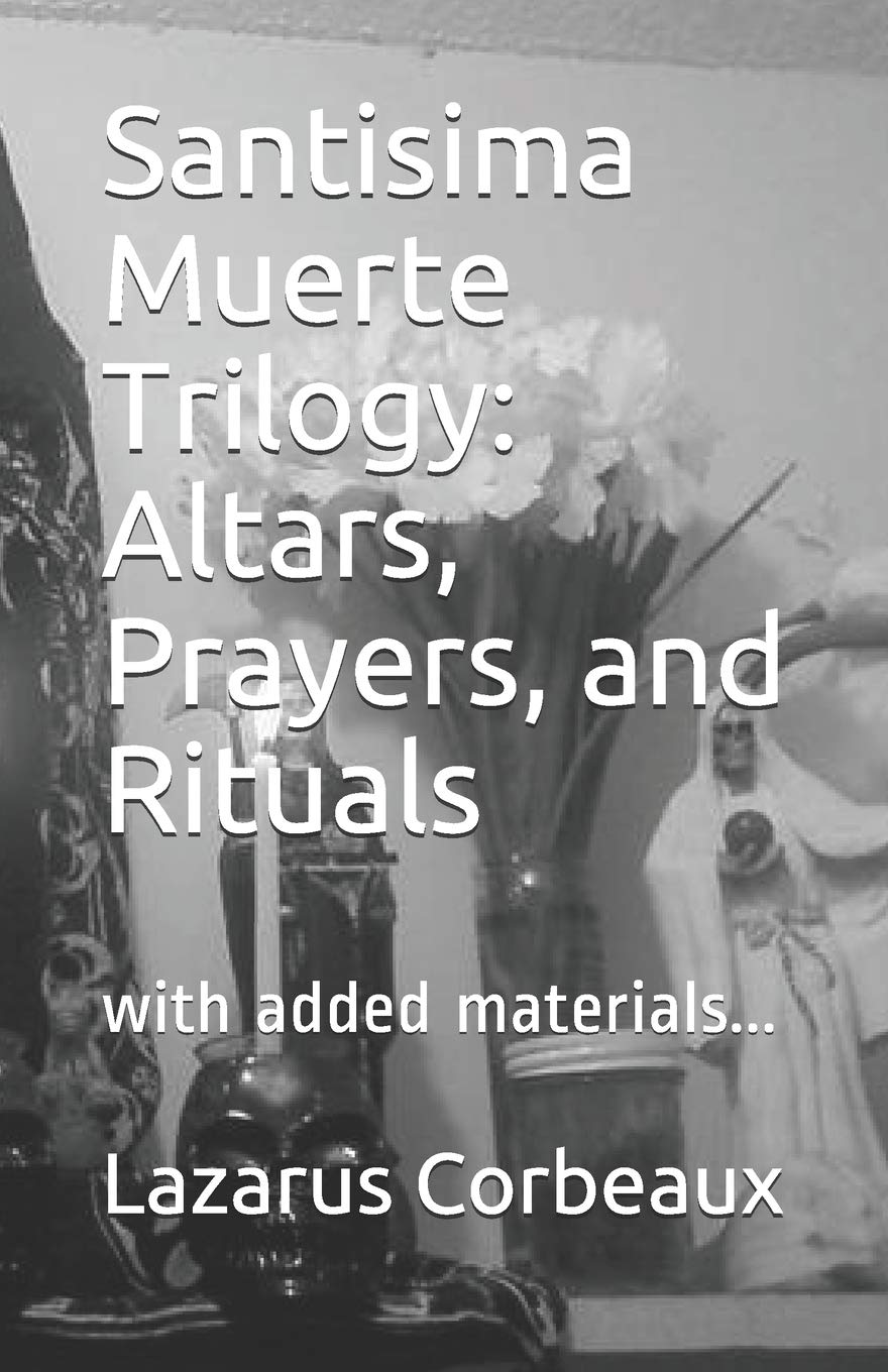 Santisima Muerte Trilogy: Altars, Prayers, and Rituals: with added materials...
