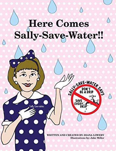 Here Comes Sally-Save-Water!!: Don't Be A Drip....Save Every Drop - 543