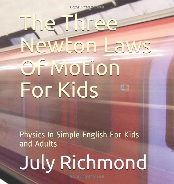 The Three Newton Laws Of Motion For Kids: Physics In Simple English For Kids and Adults (Science for Kids and Adults)
