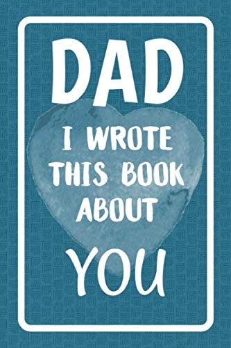 Dad I Wrote This Book About You: Fill In The Blank Book For What You Love About Dad. Perfect For Dad's Birthday, Father's Day, Christmas Or Just To Show Dad You Love Him! - 6880