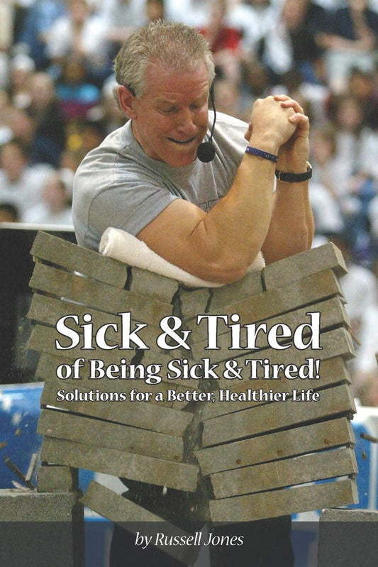 SICK & TIRED OF BEING SICK & TIRED: Solutions for a Better, Healthier Life