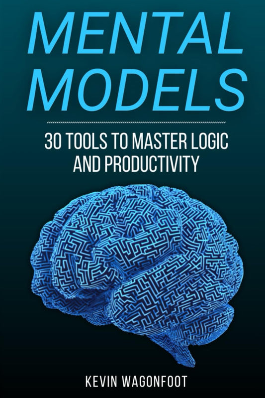 Mental Models: 30 Tools To Master Logic And Productivity