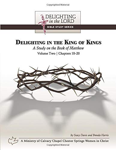 Delighting in the King of Kings: A Study on the Book of Matthew - Volume Two: Chapters 10-20 (Delighting in the Lord Bible Study) - 1082