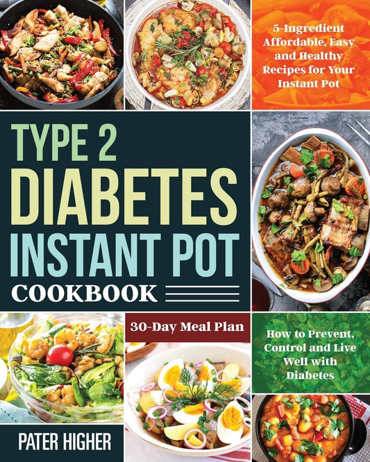 Type 2 Diabetes Instant Pot Cookbook: 5-Ingredient Affordable, Easy and Healthy Recipes for Your Instant Pot | 30-Day Meal Plan | How to Prevent, Control and Live Well with Diabetes - 5772