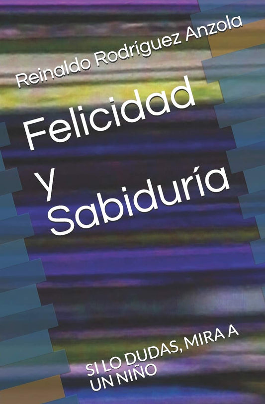 Felicidad y Sabiduría: SI LO DUDAS, MIRA A UN NIÑO (Spanish Edition)