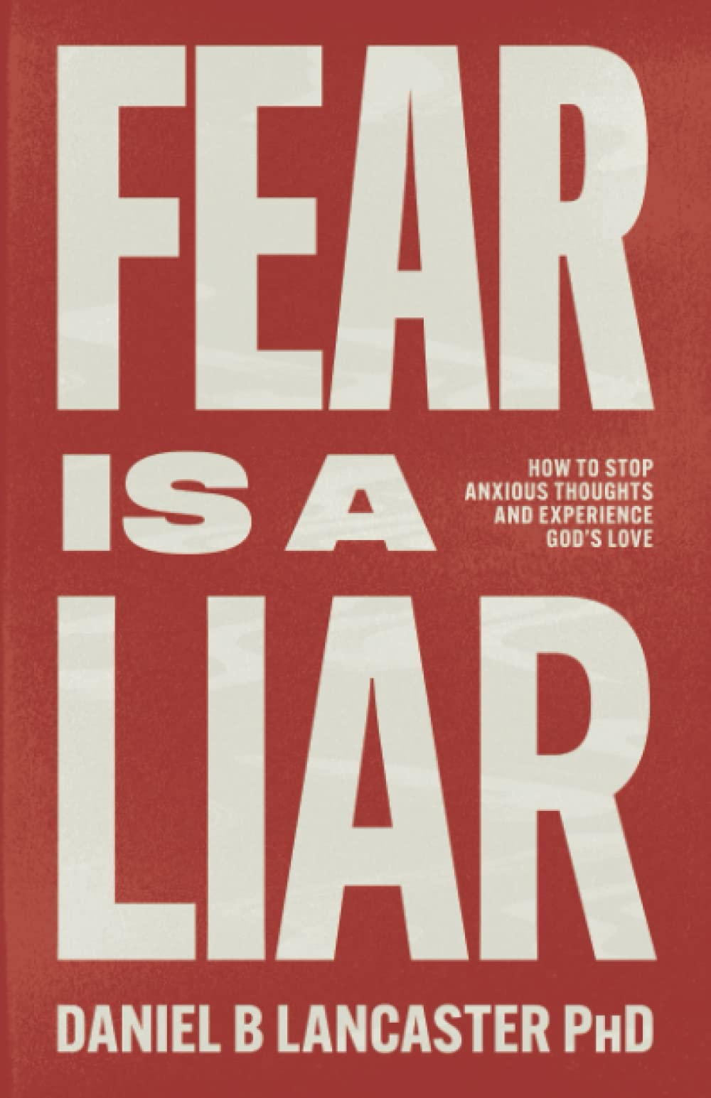 Fear is a Liar: How to Stop Anxious Thoughts and Experience God's Love (Christian Based Self Help)