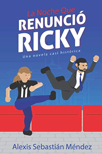 La Noche que Renunció Ricky: Una novela casi histórica (Spanish Edition)