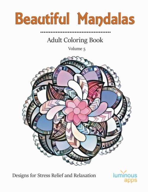 Beautiful Mandalas Adult Coloring Book Volume 5: Designs for Stress Relief and Relaxation