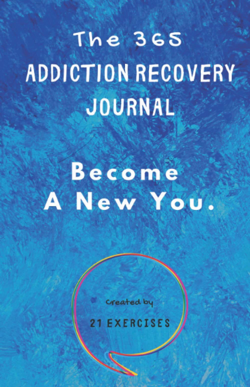 The 365 Addiction Recovery Journal: Daily Journaling With Guided Questions, To Become A New You (365 Journals) - 2471