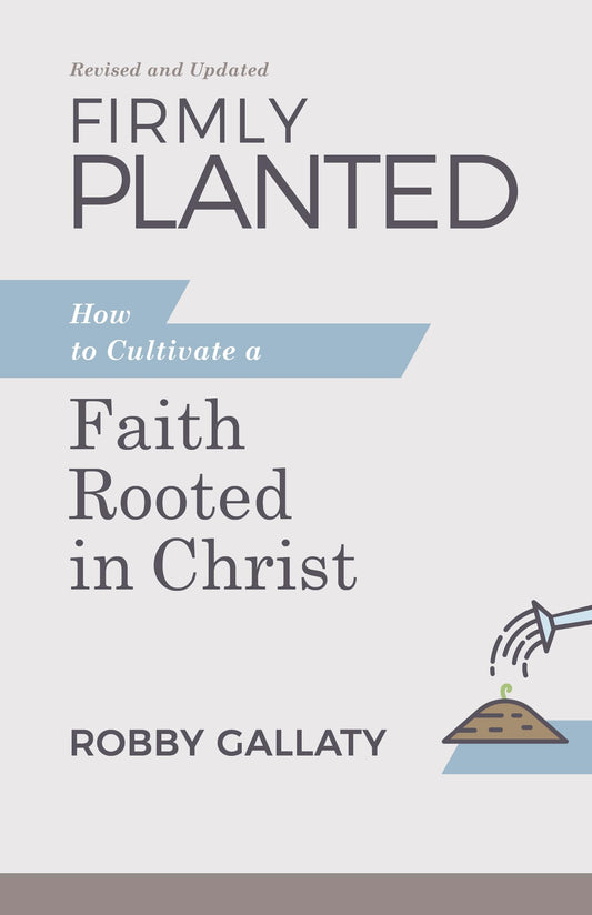 Firmly Planted, Revised and Updated: How to Cultivate a Faith Rooted in Christ - 344