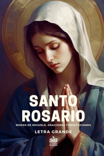 Santo Rosario. Modos de rezarlo, Oraciones y Meditaciones: Letra grande (Spanish Edition)