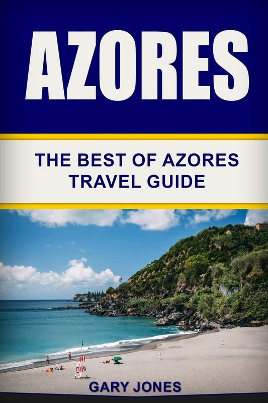 Azores: The Best Of Azores Travel Guide (Short Stay Travel - City Guides) - 9923