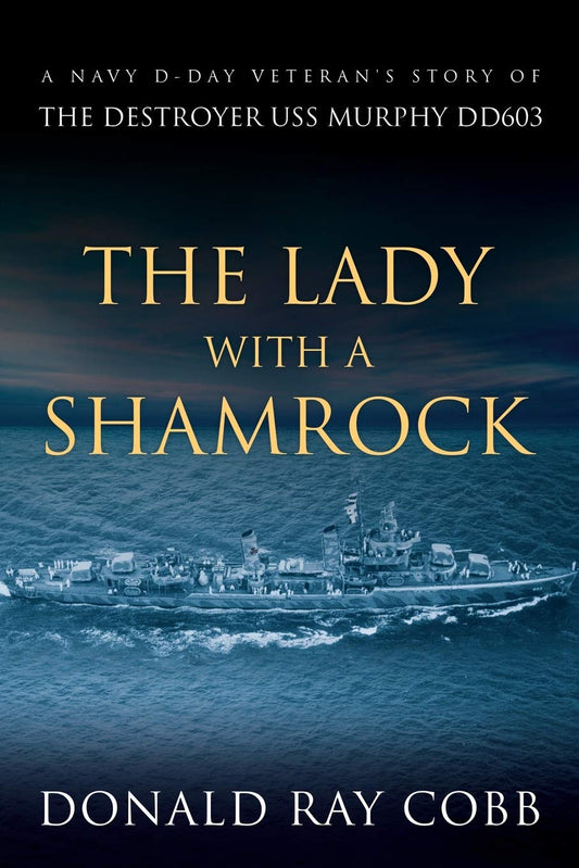 The Lady with a Shamrock: A Navy D-day Veterans' Story of the Destroyer USS Murphy DD603