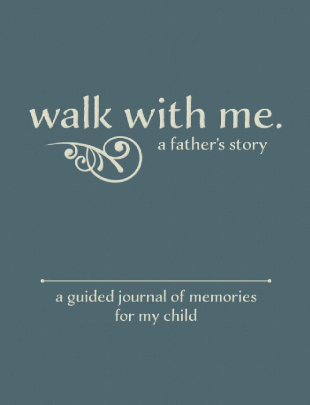 Walk With Me A Father's Story: A Guided Journal of Memories For My Child - Prompt Journal Memory Book From a Father To His Children - 6034