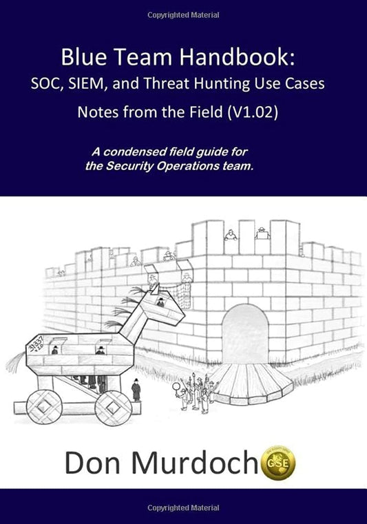 Blue Team Handbook: SOC, SIEM, and Threat Hunting (V1.02): A Condensed Guide for the Security Operations Team and Threat Hunter - 8271