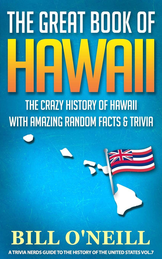 The Great Book of Hawaii: The Crazy History of Hawaii with Amazing Random Facts & Trivia (A Trivia Nerds Guide to the History of the United States) - 7842