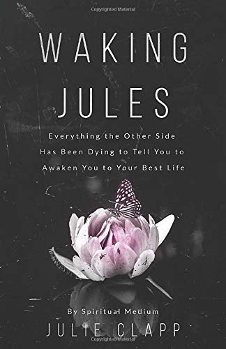 Waking Jules: Everything the Other Side Has Been Dying to Tell You to Awaken You to Your Best Life