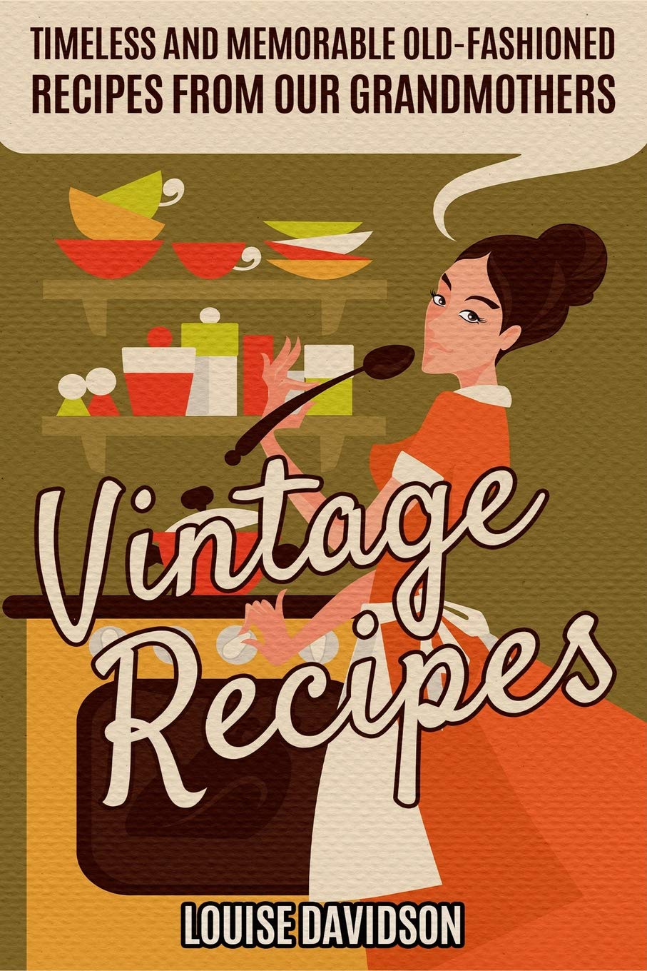Vintage Recipes: Timeless and Memorable Old-Fashioned Recipes from Our Grandmothers (Lost Recipes Vintage Cookbooks)