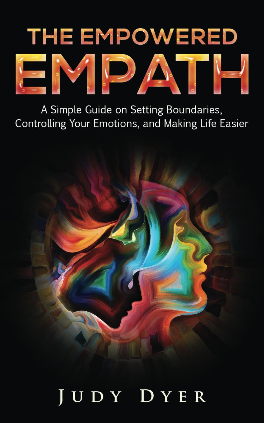 The Empowered Empath: A Simple Guide on Setting Boundaries, Controlling Your Emotions, and Making Life Easier - 8805