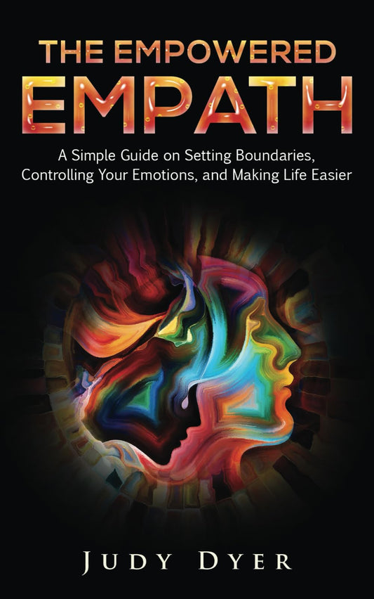 The Empowered Empath: A Simple Guide on Setting Boundaries, Controlling Your Emotions, and Making Life Easier - 8805