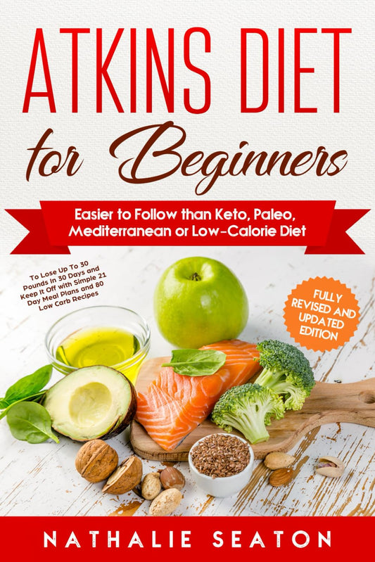 Atkins Diet for Beginners Easier to Follow than Keto, Paleo, Mediterranean or Low-Calorie Diet to Lose Up To 30 Pounds In 30 Days and Keep It Off with ... and 80 Low Carb Recipes (Weight Loss Books)