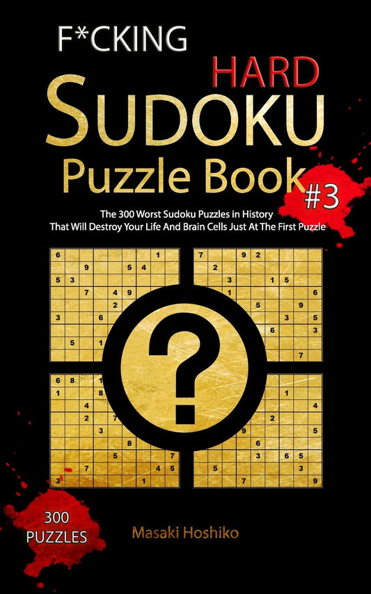 F*CKING HARD SUDOKU PUZZLE BOOK #3: The 300 Worst Sudoku Puzzles in History That Will Destroy Your Life And Brain Cells Just At The First Puzzle